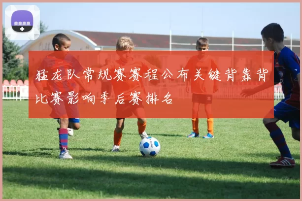 猛龙队常规赛赛程公布关键背靠背比赛影响季后赛排名