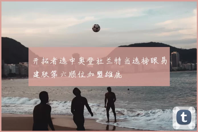 开拓者选中奥登杜兰特当选榜眼易建联第六顺位加盟雄鹿