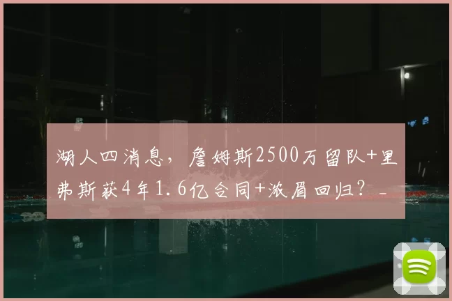 湖人四消息,詹姆斯2500万留队+里弗斯获4年1.6亿合同+浓眉回归?_球员_NBA_尼克斯