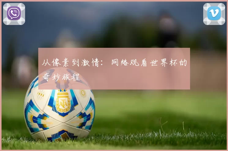 从像素到激情：网络观看世界杯的奇妙旅程