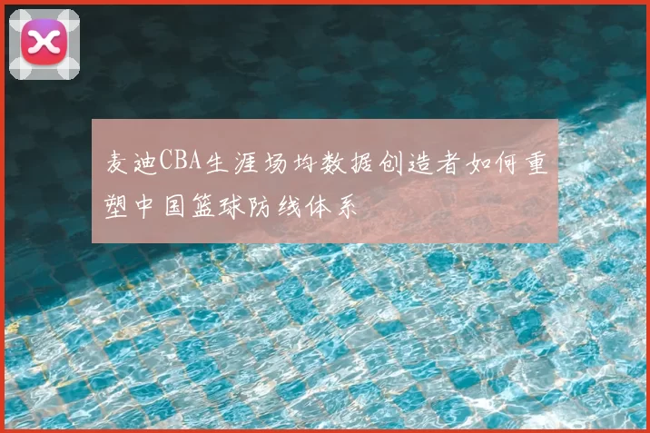 麦迪CBA生涯场均数据创造者如何重塑中国篮球防线体系