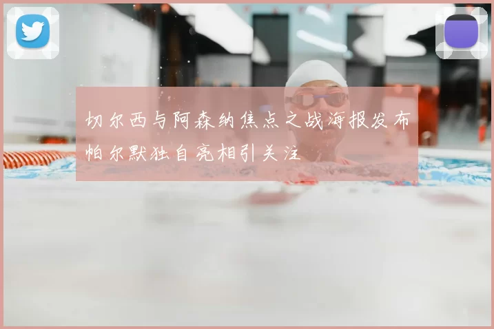 切尔西与阿森纳焦点之战海报发布帕尔默独自亮相引关注