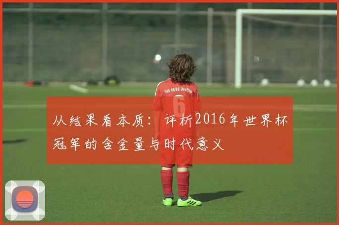 从结果看本质:评析2016年世界杯冠军的含金量与时代意义