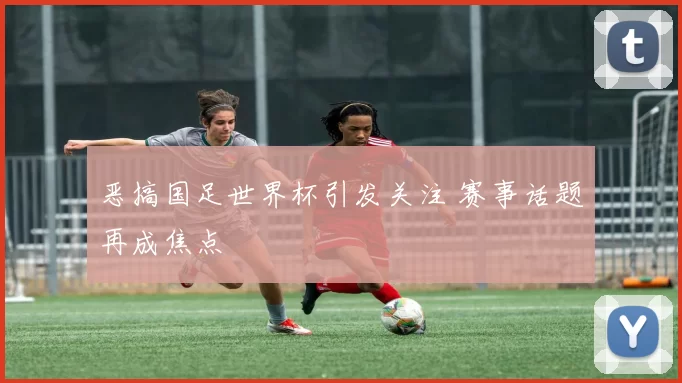 恶搞国足世界杯引发关注 赛事话题再成焦点