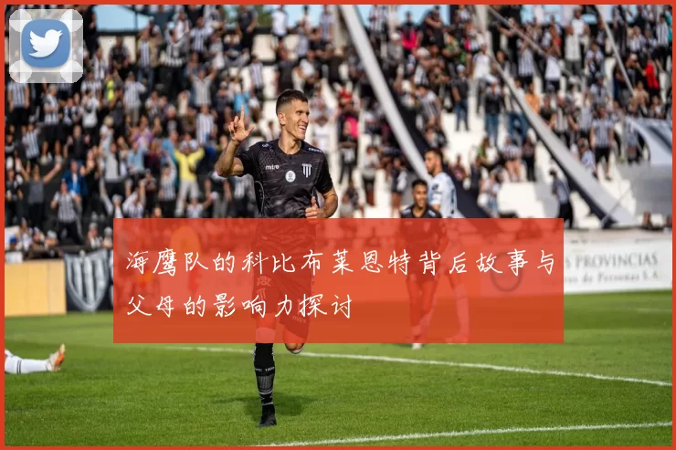 海鹰队的科比布莱恩特背后故事与父母的影响力探讨