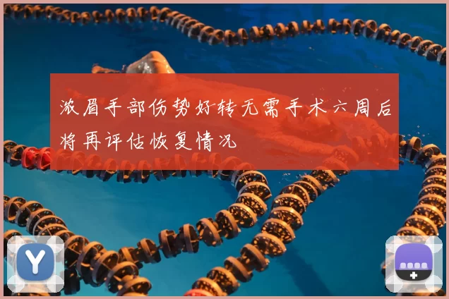 浓眉手部伤势好转无需手术六周后将再评估恢复情况