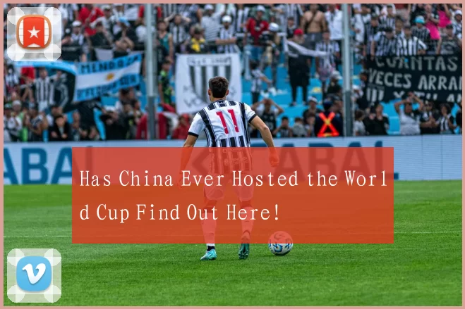 Has China Ever Hosted the World Cup Find Out Here!