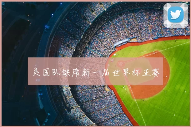 美国队缺席新一届世界杯正赛