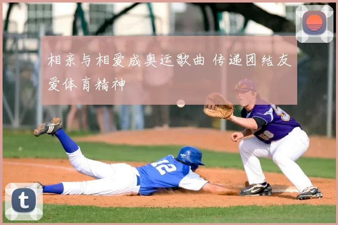 相亲与相爱成奥运歌曲 传递团结友爱体育精神