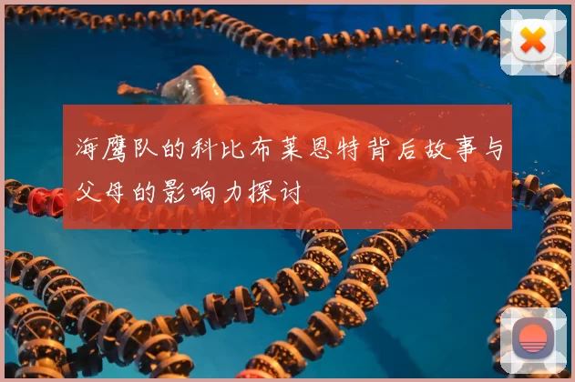 海鹰队的科比布莱恩特背后故事与父母的影响力探讨